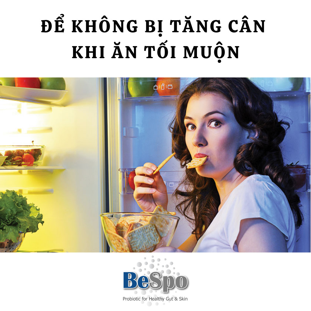 Để không tích mỡ, không tăng cân khi ăn tối muộn, khi ăn đêm